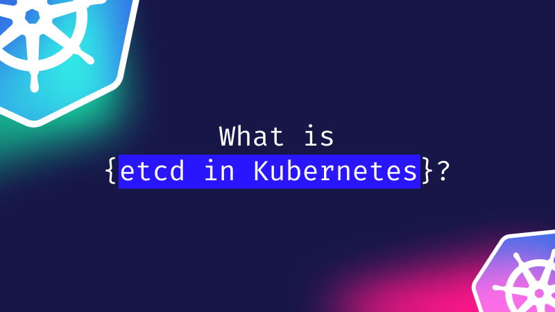 What Is Etcd In Kubernetes? | ARMO